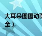 大耳朵图图动画片全集（大耳朵图图动画片大全）