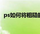 ps如何将粗糙的边缘变平滑（ps边缘平滑）