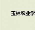 玉林农业学校岗位（玉林农业学校）