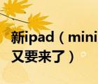 新ipad（mini及新iPad及mini和第五代iPad又要来了）