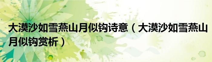 大漠沙如雪燕山月似钩诗意（大漠沙如雪燕山月似钩赏析）