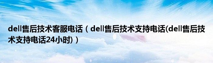 dell售后技术客服电话（dell售后技术支持电话(dell售后技术支持电话24小时)）