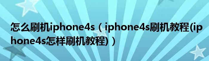怎么刷机iphone4s（iphone4s刷机教程(iphone4s怎样刷机教程)）