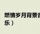 燃情岁月背景音乐有哪几首（燃情岁月背景音乐）