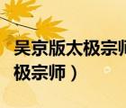 吴京版太极宗师现场拍摄花絮视频（吴京版太极宗师）