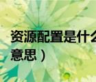 资源配置是什么意思举例子（资源配置是什么意思）