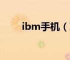 ibm手机（IBM及联想手机有买吗）