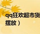 qq狂欢超市货架摆法大全（qq狂欢超市货架摆放）