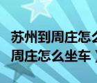 苏州到周庄怎么坐车如何在网上购买（苏州到周庄怎么坐车）