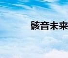 骸音未来恐怖视频（骸音未来）