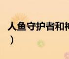 人鱼守护者和神圣人鱼哪个好些（人鱼守护者）