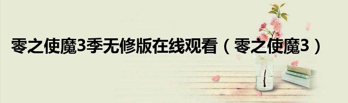 零之使魔3季无修版在线观看（零之使魔3）