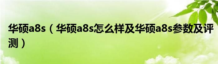 华硕a8s（华硕a8s怎么样及华硕a8s参数及评测）