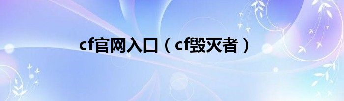 cf官网入口（cf毁灭者）