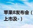 苹果8发布会（发布会:苹果iphone8什么时候上市及-）