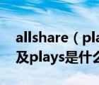 allshare（play及samsung及linkAllshare及plays是什么意思）
