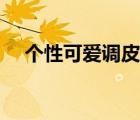 个性可爱调皮的签名（调皮的个性签名）