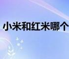 小米和红米哪个质量好（红米和小米哪个好）