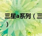 三星a系列（三星a系列和s系列区别是什么及-）