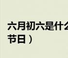 六月初六是什么节日吃什么（六月初六是什么节日）
