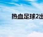 热血足球2出招表（热血足球出招表）