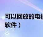 可以回放的电视直播软件（可以看电视直播的软件）