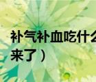 补气补血吃什么最好最快（最快最有效的办法来了）