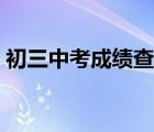 初三中考成绩查询湖北（初三中考成绩查询）