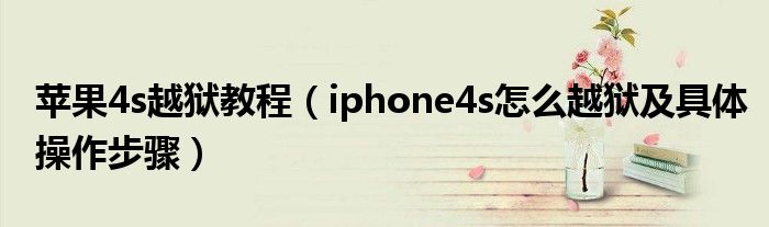 苹果4s越狱教程（iphone4s怎么越狱及具体操作步骤）
