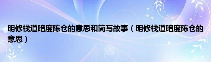 明修栈道暗度陈仓的意思和简写故事（明修栈道暗度陈仓的意思）