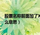 股票名称前面加了XD是什么意思（股票名称前面加xd是什么意思）