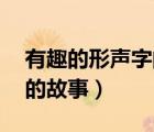 有趣的形声字的故事50个字（有趣的形声字的故事）