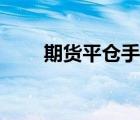 期货平仓手续费怎么算（期货平仓）