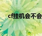 cf挂机会不会封号（cf怎么开挂不封号）