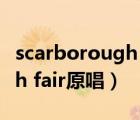 scarborough fair原唱完整版（scarborough fair原唱）