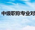中级职称专业对照表（工民建专业中级职称）