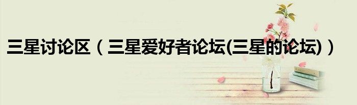 三星讨论区（三星爱好者论坛(三星的论坛)）