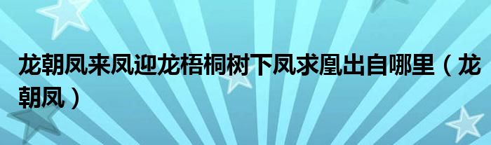 龙朝凤来凤迎龙梧桐树下凤求凰出自哪里（龙朝凤）