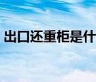 出口还重柜是什么意思（还重柜是什么意思）