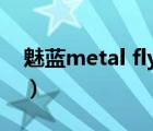 魅蓝metal flyme（魅蓝metal(魅蓝metal)）