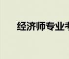 经济师专业考经济师证（经济师专业）