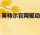 英特尔官网驱动无法下载（英特尔官网驱动）