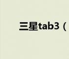 三星tab3（三星手机tab3怎样刷机）