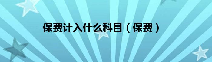 保费计入什么科目（保费）