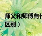 师父和师傅有什么区别吗（师父和师傅有什么区别）