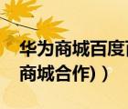 华为商城百度百科（华为线上商城(华为线上商城合作)）