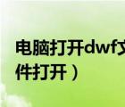 电脑打开dwf文件的软件（dwf文件用什么软件打开）