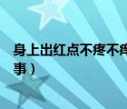 身上出红点不疼不痒怎么回事（身上起红点不疼不痒怎么回事）