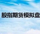 股指期货模拟盘软件（股指期货交易模拟盘）
