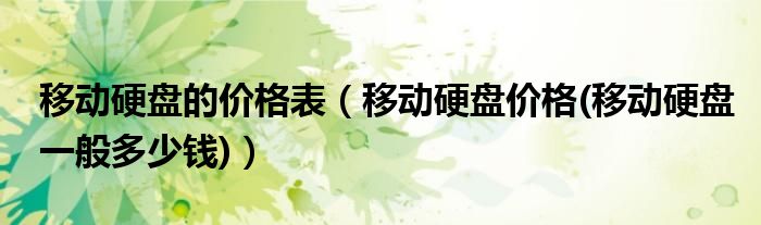 移动硬盘的价格表（移动硬盘价格(移动硬盘一般多少钱)）